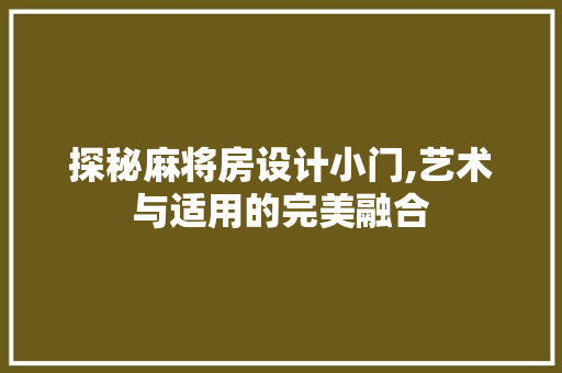 探秘麻将房设计小门,艺术与适用的完美融合