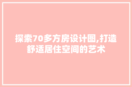 探索70多方房设计图,打造舒适居住空间的艺术