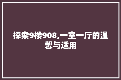 探索9楼908,一室一厅的温馨与适用