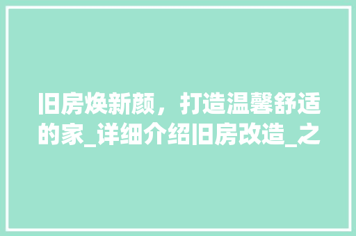 旧房焕新颜，打造温馨舒适的家_详细介绍旧房改造_之路