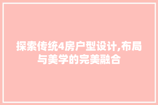 探索传统4房户型设计,布局与美学的完美融合