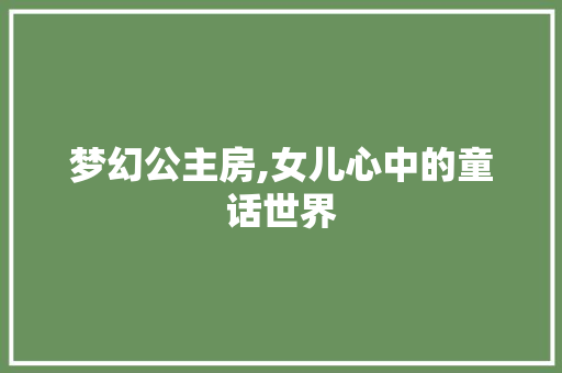 梦幻公主房,女儿心中的童话世界