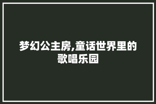 梦幻公主房,童话世界里的歌唱乐园