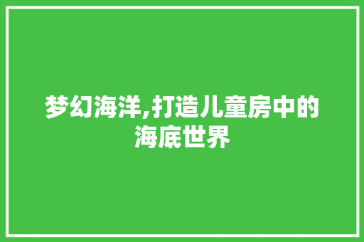 梦幻海洋,打造儿童房中的海底世界