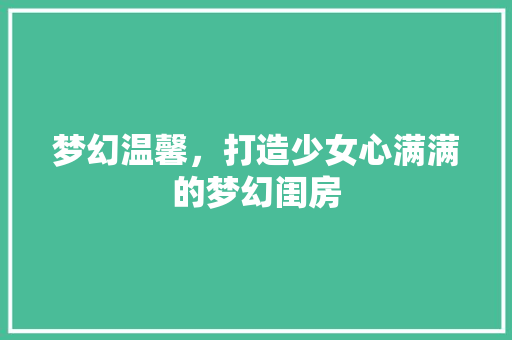 梦幻温馨，打造少女心满满的梦幻闺房