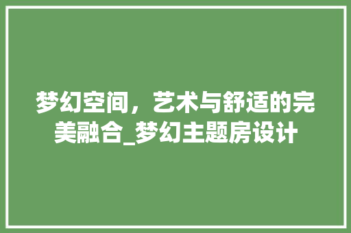 梦幻空间，艺术与舒适的完美融合_梦幻主题房设计