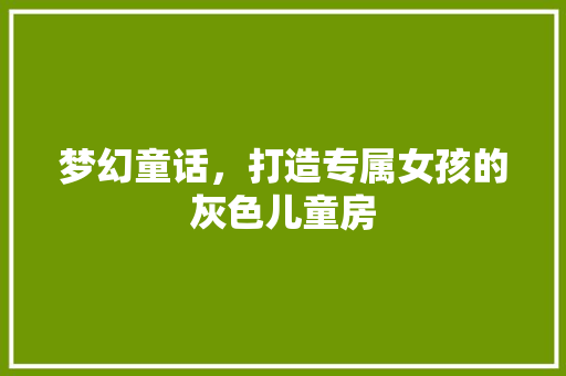 梦幻童话，打造专属女孩的灰色儿童房