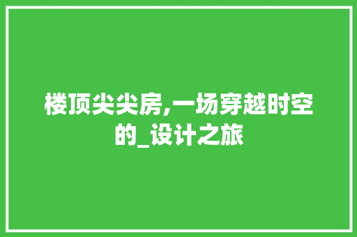 楼顶尖尖房,一场穿越时空的_设计之旅