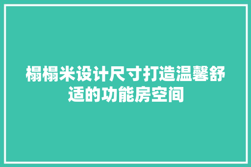 榻榻米设计尺寸打造温馨舒适的功能房空间