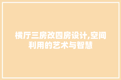 横厅三房改四房设计,空间利用的艺术与智慧