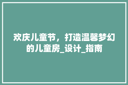 欢庆儿童节，打造温馨梦幻的儿童房_设计_指南