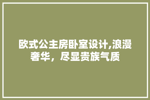 欧式公主房卧室设计,浪漫奢华，尽显贵族气质
