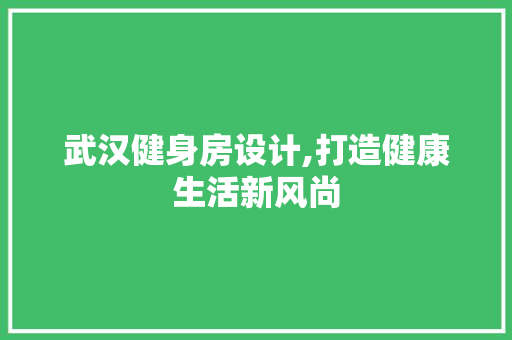 武汉健身房设计,打造健康生活新风尚