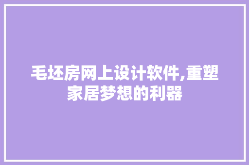 毛坯房网上设计软件,重塑家居梦想的利器