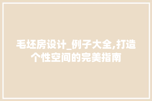 毛坯房设计_例子大全,打造个性空间的完美指南