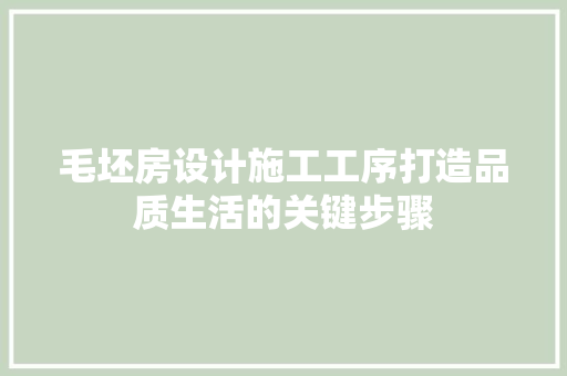 毛坯房设计施工工序打造品质生活的关键步骤