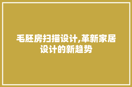 毛胚房扫描设计,革新家居设计的新趋势