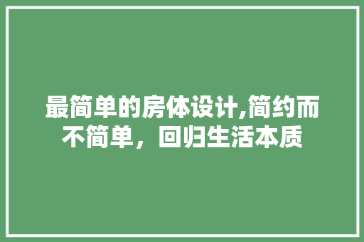 最简单的房体设计,简约而不简单，回归生活本质