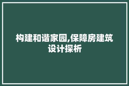 构建和谐家园,保障房建筑设计探析