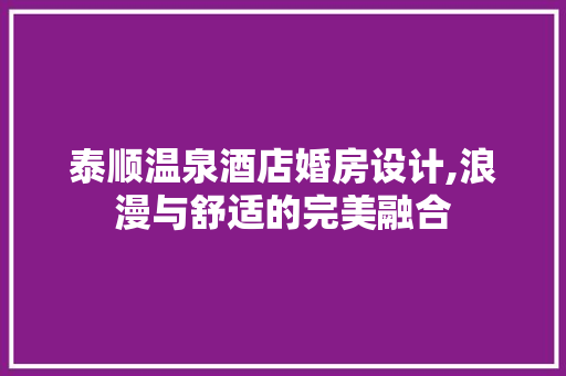 泰顺温泉酒店婚房设计,浪漫与舒适的完美融合