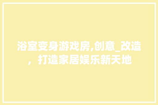 浴室变身游戏房,创意_改造，打造家居娱乐新天地