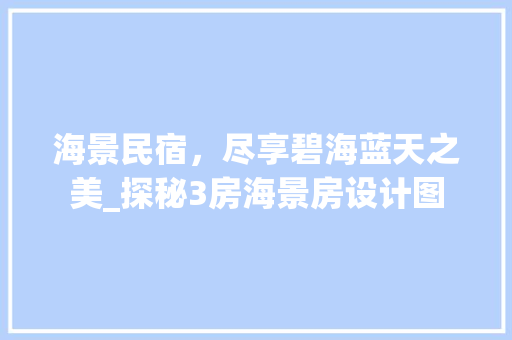 海景民宿，尽享碧海蓝天之美_探秘3房海景房设计图