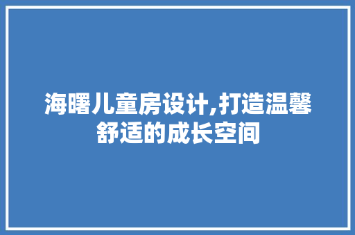 海曙儿童房设计,打造温馨舒适的成长空间