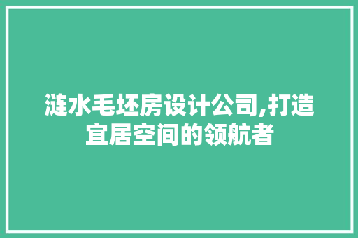涟水毛坯房设计公司,打造宜居空间的领航者