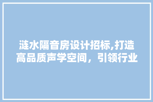涟水隔音房设计招标,打造高品质声学空间，引领行业新标准