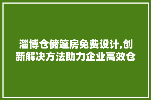 淄博仓储篷房免费设计,创新解决方法助力企业高效仓储