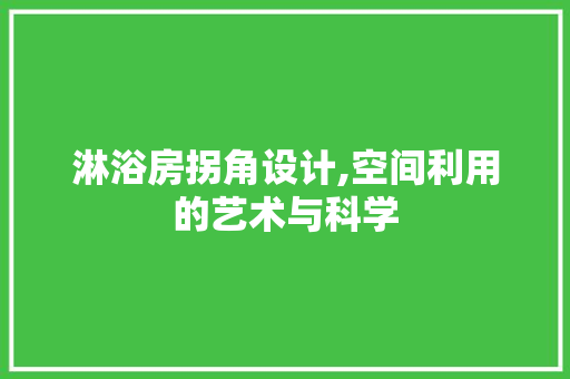 淋浴房拐角设计,空间利用的艺术与科学