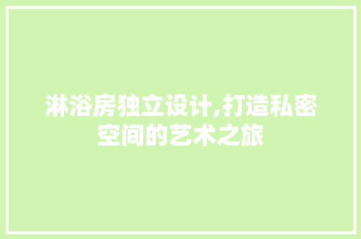 淋浴房独立设计,打造私密空间的艺术之旅