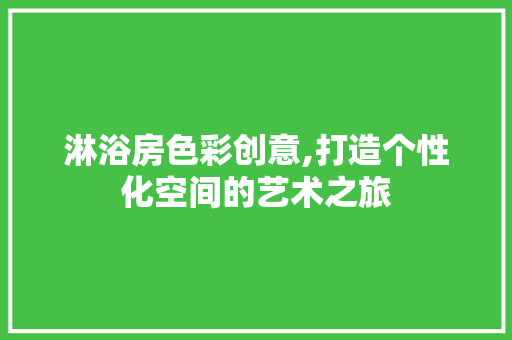 淋浴房色彩创意,打造个性化空间的艺术之旅
