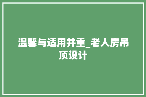 温馨与适用并重_老人房吊顶设计