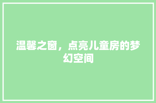 温馨之窗，点亮儿童房的梦幻空间