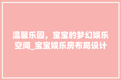 温馨乐园，宝宝的梦幻娱乐空间_宝宝娱乐房布局设计