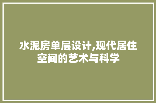 水泥房单层设计,现代居住空间的艺术与科学