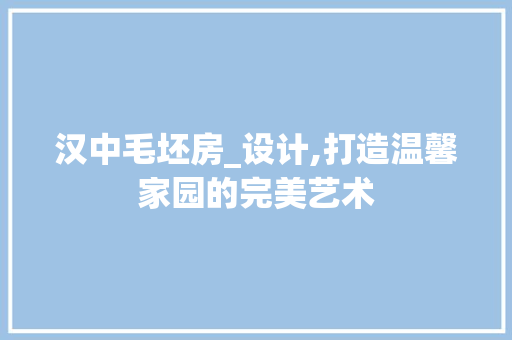 汉中毛坯房_设计,打造温馨家园的完美艺术