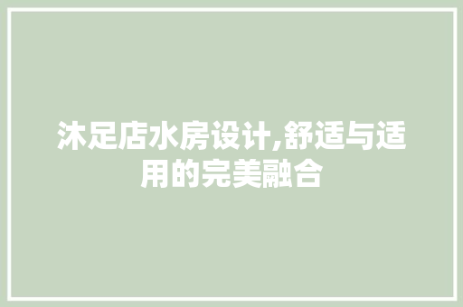 沐足店水房设计,舒适与适用的完美融合