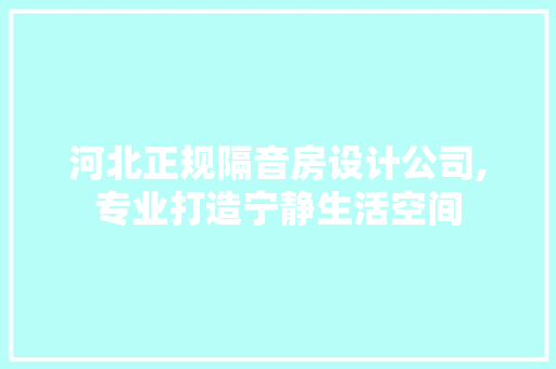 河北正规隔音房设计公司,专业打造宁静生活空间