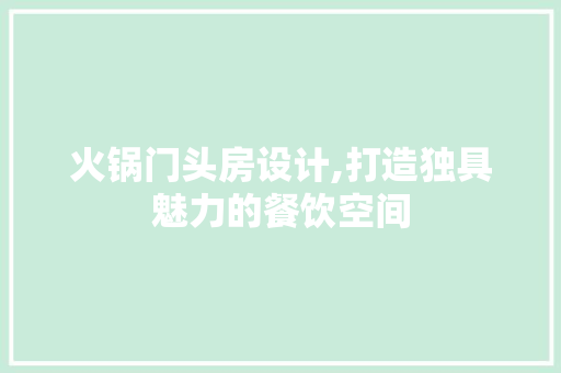 火锅门头房设计,打造独具魅力的餐饮空间