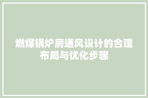 燃煤锅炉房通风设计的合理布局与优化步骤