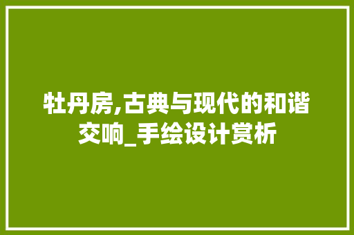 牡丹房,古典与现代的和谐交响_手绘设计赏析