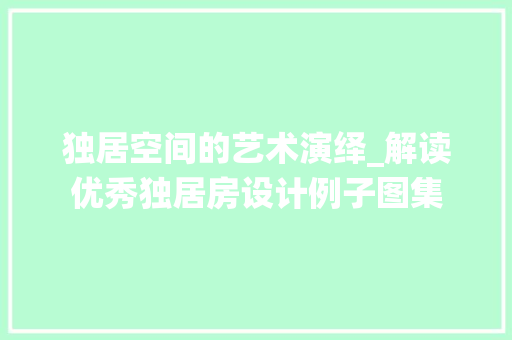 独居空间的艺术演绎_解读优秀独居房设计例子图集