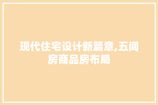 现代住宅设计新篇章,五间房商品房布局