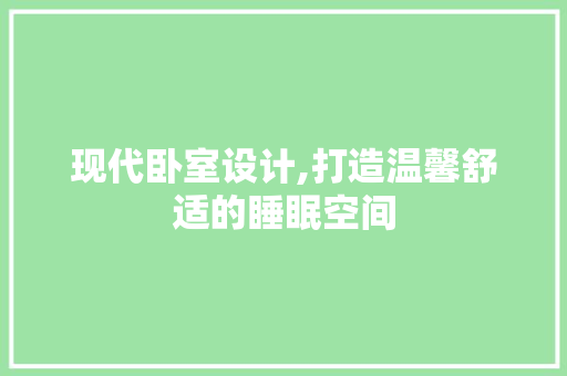 现代卧室设计,打造温馨舒适的睡眠空间