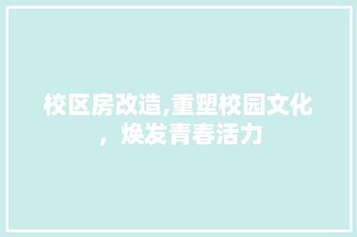 校区房改造,重塑校园文化，焕发青春活力