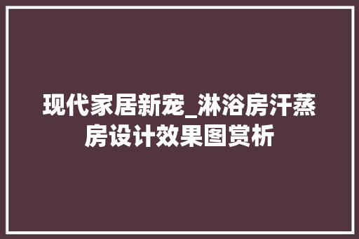 现代家居新宠_淋浴房汗蒸房设计效果图赏析