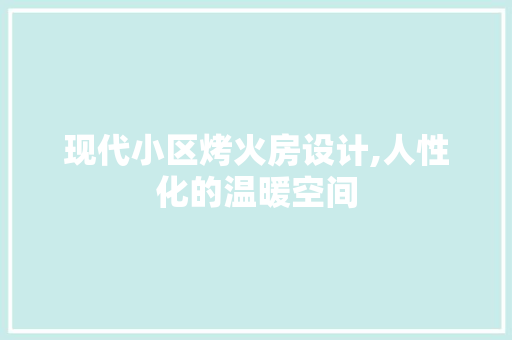 现代小区烤火房设计,人性化的温暖空间