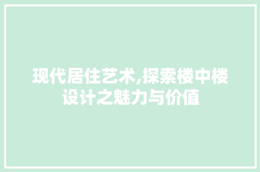 现代居住艺术,探索楼中楼设计之魅力与价值